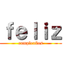 ｆｅｌｉｚ (cumpleaños)