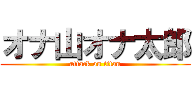 オナ山オナ太郎 (attack on titan)