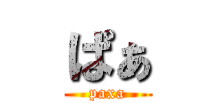 ぱぁ (paxa)