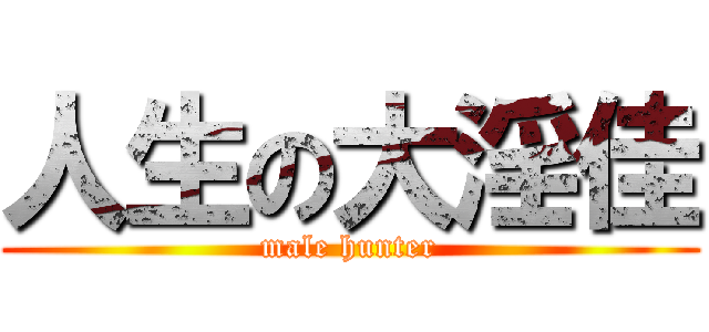 人生の大淫佳 (male hunter)