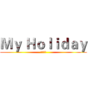 Ｍｙ Ｈｏｌｉｄａｙ (私の休暇)