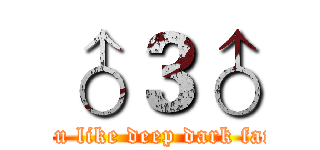 ♂３♂ (Do you like deep dark fantasy)