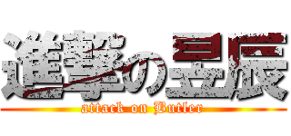 進撃の昱辰 (attack on Butler)
