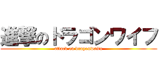 進撃のドラゴンワイフ (attack on dragonwaifu)