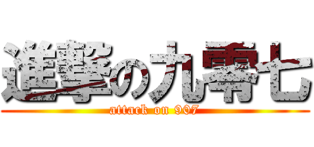 進撃の九零七 (attack on 907)