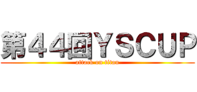 第４４回ＹＳＣＵＰ (attack on titan)