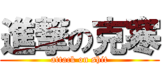 進撃の克寒 (attack on shit)