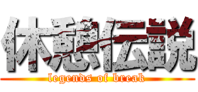 休憩伝説 (legends of break)