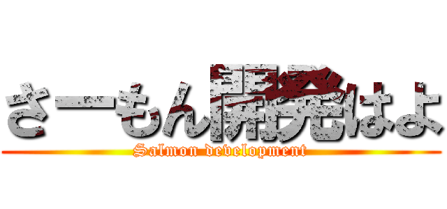 さーもん開発はよ (Salmon development)