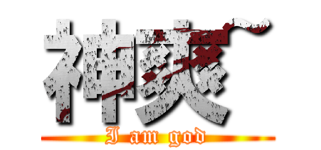 神爽~ (I am god)