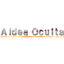 Ａｌｄｅａ Ｏｃｕｌｔａ (Entre la Coca)