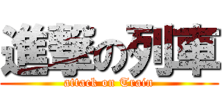 進撃の列車 (attack on Train)