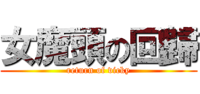 女魔頭の回歸 (return of vicky)