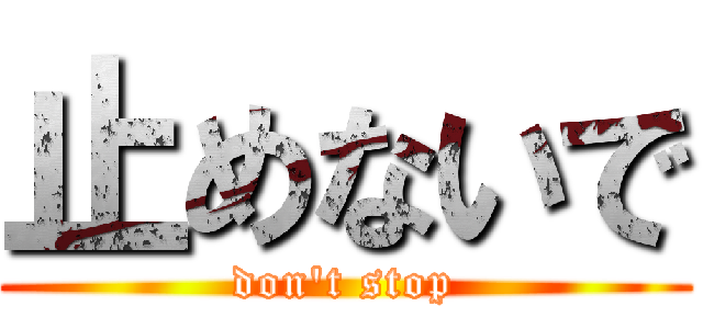止めないで (don't stop)