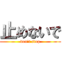 止めないで (don't stop)