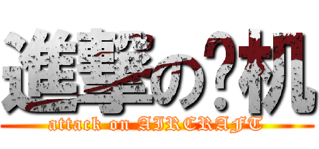 進撃の飞机 (attack on AIRCRAFT)
