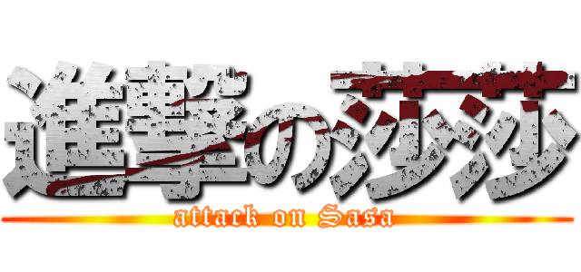 進撃の莎莎 (attack on Sasa)