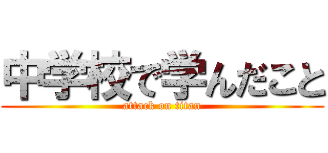 中学校で学んだこと (attack on titan)