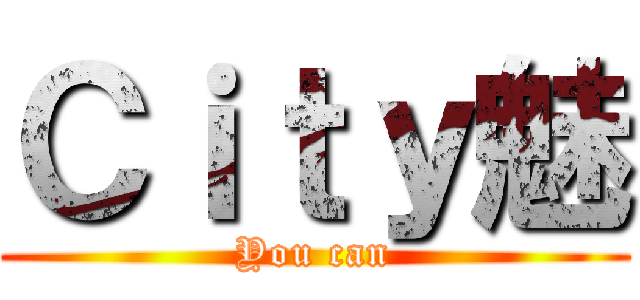 Ｃｉｔｙ魅 (You can)