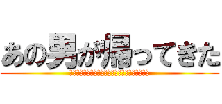 あの男が帰ってきた (「あなたゲームばっかしてないで、ご飯食べなさい)