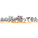 あの男が帰ってきた (「あなたゲームばっかしてないで、ご飯食べなさい)