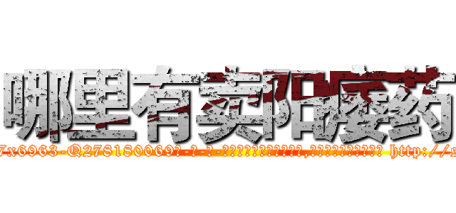 哪里有卖阳痿药 (哪里有卖阳痿药【电-186x2687x6963-Q278180069元-吉-药-业】我们做的是长期生意,靠的是老客户长期支持 http://sngk.net/5pGI9x
)