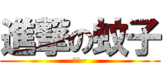 進撃の蚊子 (惡夢~)