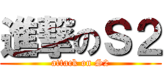 進撃のＳ２ (attack on S2)