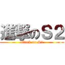 進撃のＳ２ (attack on S2)