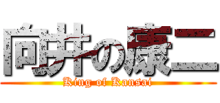 向井の康二 (King of Kansai)