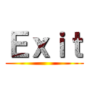 Ｅｘｉｔ ()