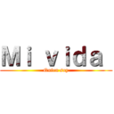 Ｍｉ ｖｉｄａ  (Quien soy)