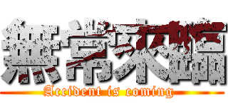 無常來臨 (Accident is coming )