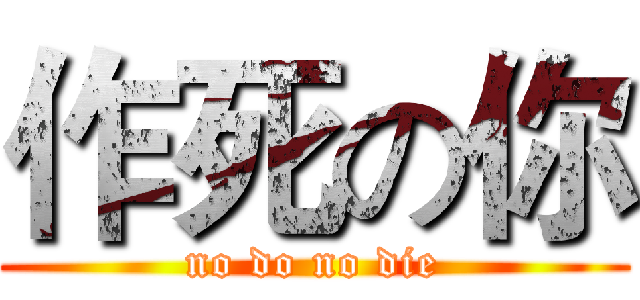 作死の你 (no do no die)