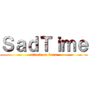 ＳａｄＴｉｍｅ (attack on karn)