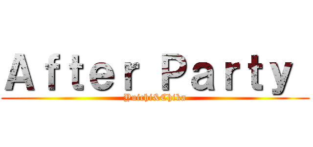 Ａｆｔｅｒ Ｐａｒｔｙ  (Yuichi&Chika)