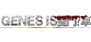 ＧＥＮＥＳＩＳ雙門跑車 (=3=)