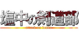 塩中の剣道部 (attack on kendo)