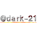 ＠ｄａｒｋ－２１ (attack on wocial)