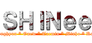 ＳＨＩＮｅｅ (Jonghyun * Onew * Taemin * Minho * Key)