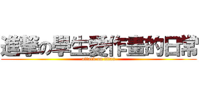進撃の學生愛作畫的日常 (attack on titan)