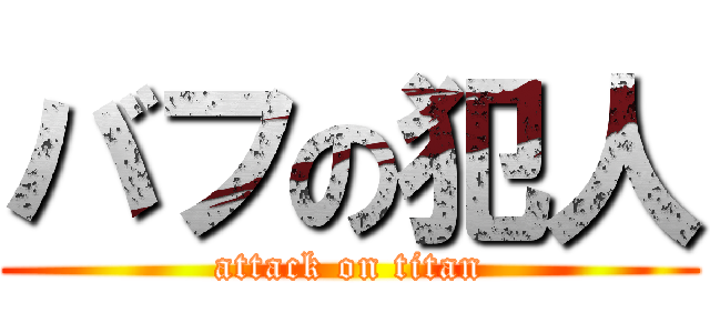 バフの犯人 (attack on titan)