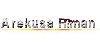 Ａｒｅｋｕｓａ Ｒóｍａｎ  (attack on titan)