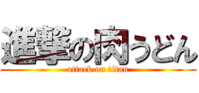 進撃の肉うどん (attack on titan)