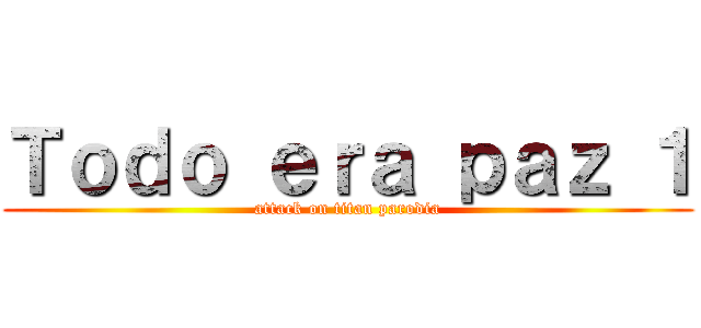 Ｔｏｄｏ ｅｒａ ｐａｚ １ (attack on titan parodia)