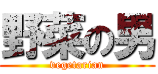 野菜の男 (vegetarian)