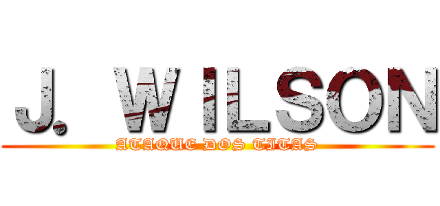 Ｊ．ＷＩＬＳＯＮ (ATAQUE DOS TITAS)