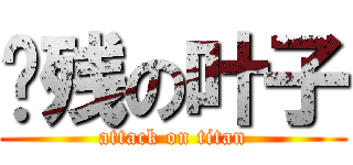 脑残の叶子 (attack on titan)