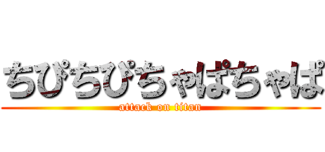 ちぴちぴちゃぱちゃぱ (attack on titan)