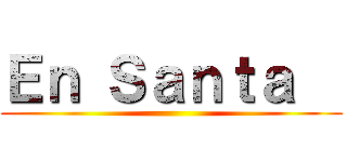 Ｅｎ Ｓａｎｔａ   ()